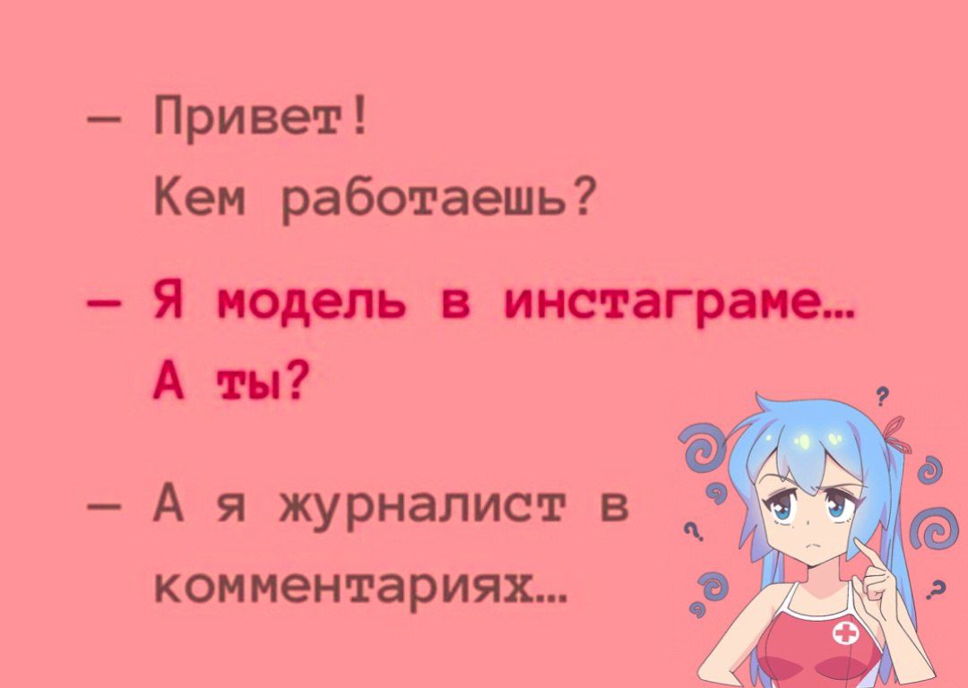 Привет Кем работаешь Я модель в инстаграме А ты А я журналист в комментариях