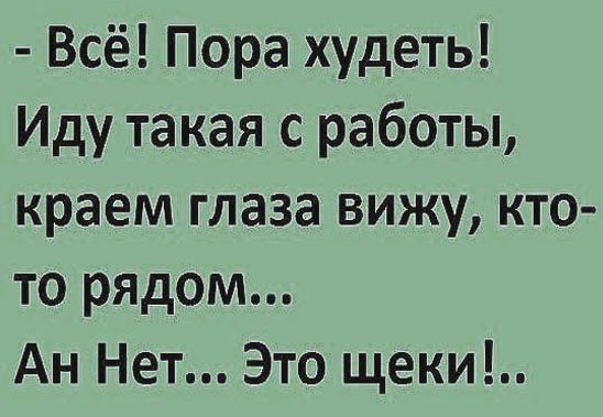 Всё Пора худеть Иду такая с работы краем глаза вижу кто то рядом Ан Нет Это щеки