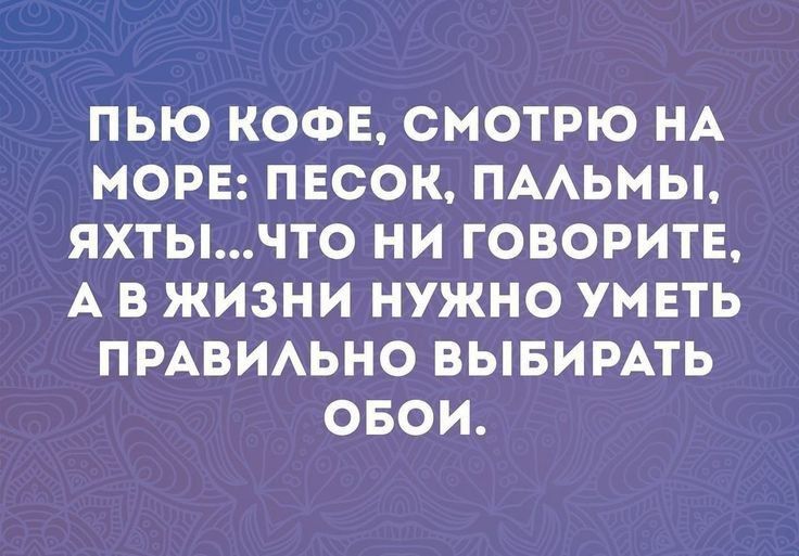 ПЬЮ КОФЕ СМОТРЮ НА МОРЕ ПЕСОК ПАЛЬМЫ ЯХТЫЧТО НИ ГОВОРИТЕ А В ЖИЗНИ НУЖНО УМЕТЬ ПРАВИЛЬНО ВЫБИРАТЬ ОБОИ