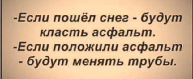 Если пошёл снег будут класть асфальт Если положили асфальт будут менять трубы