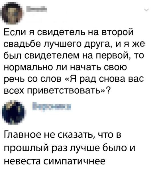 Если я свидетель на второй свадьбе лучшего друга и я же был свидетелем на первой то нормально ли начать свою речь со слов Я рад снова вас всех приветствовать й Вокленавы в Главное не сказать что в прошлый раз лучше было и невеста симпатичнее