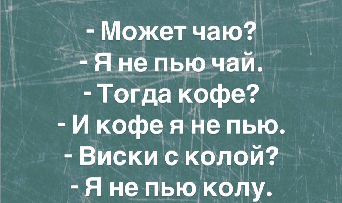 Может чаю Яне пьючай Тогда кофе И кофе яне пью Виски с колой Я не пью колу