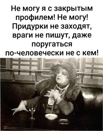 Не могу я с закрытым профилем Не могу Придурки не заходят враги не пишут даже поругаться по человечески не с кем ка