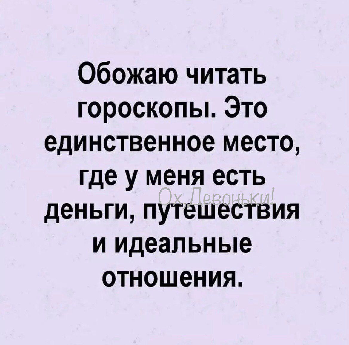 Обожаю читать гороскопы Это единственное место где у меня есть деньги путешествия и идеальные отношения