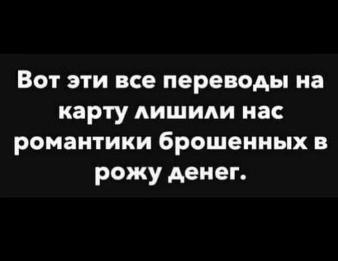 Вот эти все переводы на карту лишили нас романтики брошенных в рожу денег