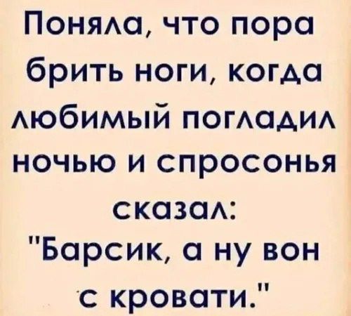 Поняла что пора брить ноги когда любимый погладил ночью и спросонья сказал Барсик а ну вон с кровати