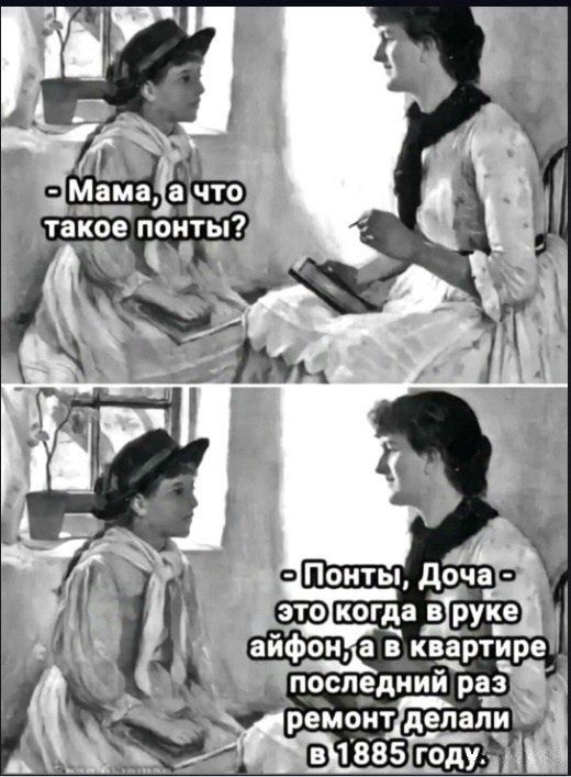  - Мама, а что такое понты? - Понты, Доча - это когда в руке айфон, а в квартире последний раз ремонт делали в 1885 году.