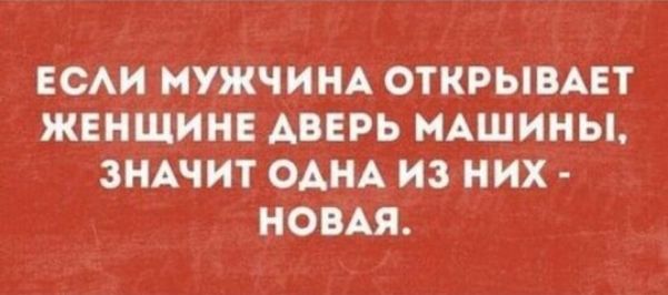 ЕСЛИ МУЖЧИНА ОТКРЫВАЕТ ЖЕНЩИНЕ ДВЕРЬ МАШИНЫ, ЗНАЧИТ ОДНА ИЗ НИХ - НОВАЯ.