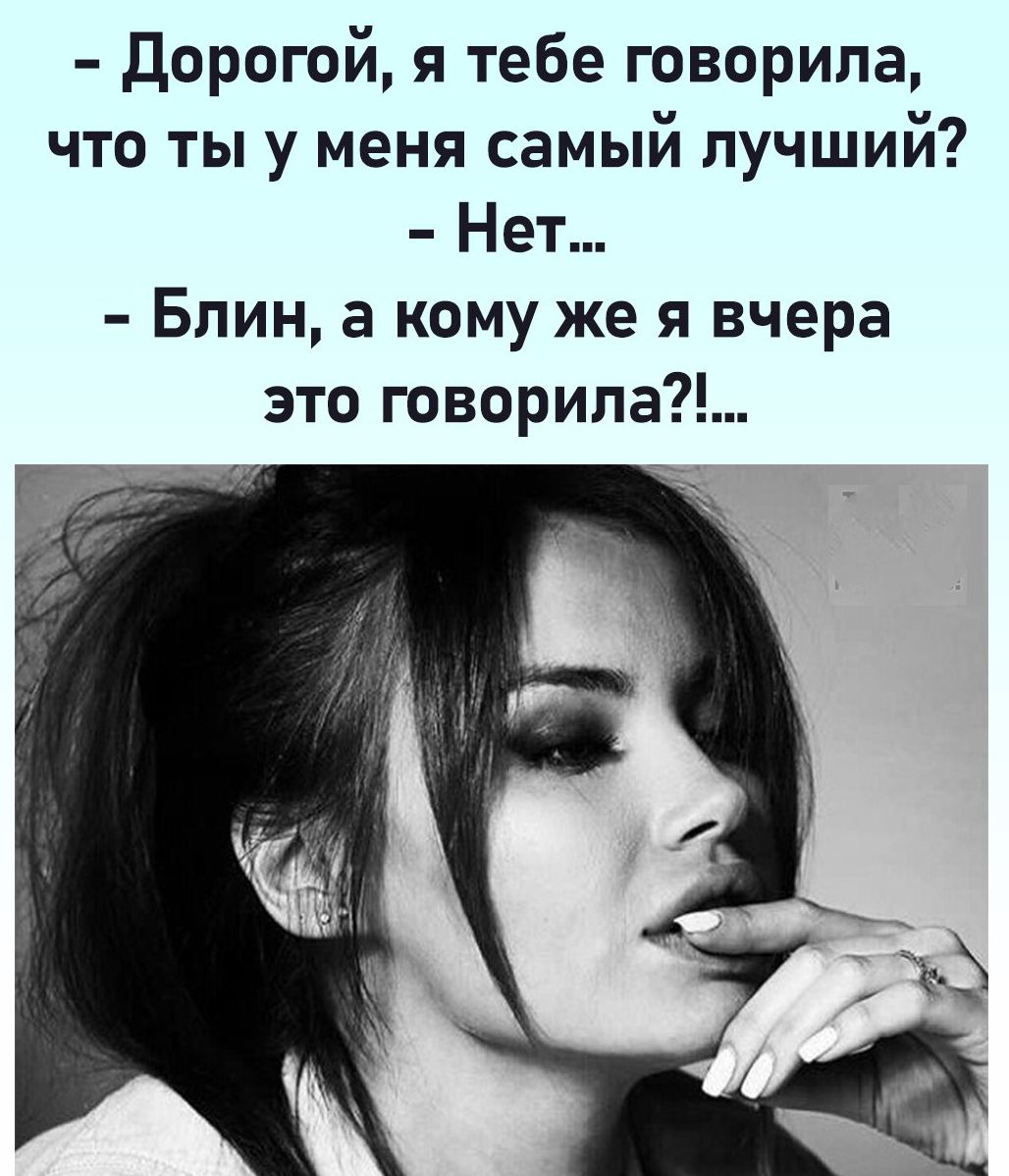 - Дорогой, я тебе говорила, что ты у меня самый лучший?  
- Нет...  
- Блин, а кому же я вчера это говорила?!...