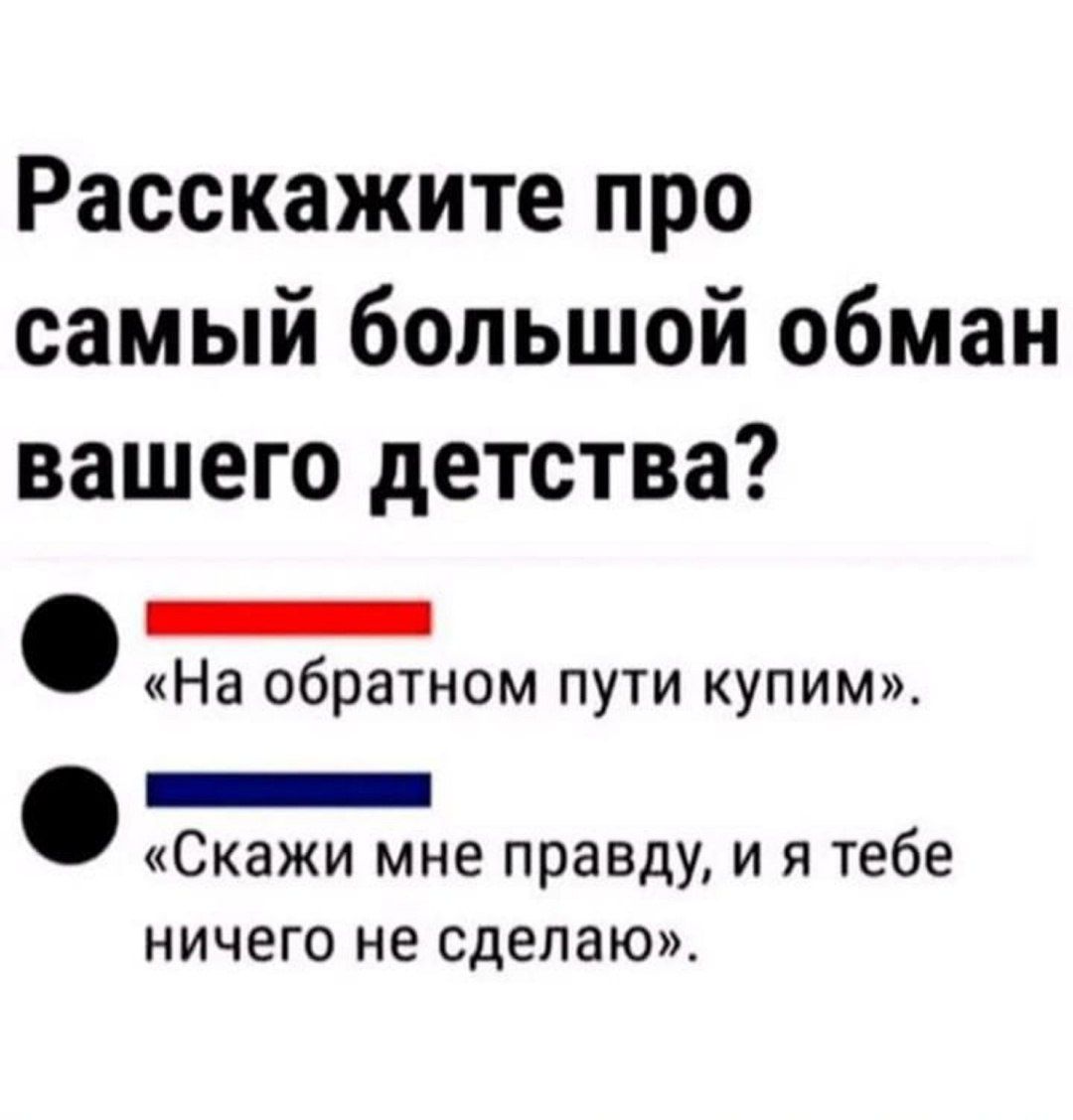 Расскажите про самый большой обман вашего детства?

«На обратном пути купим».  
«Скажи мне правду, и я тебе ничего не сделаю».  