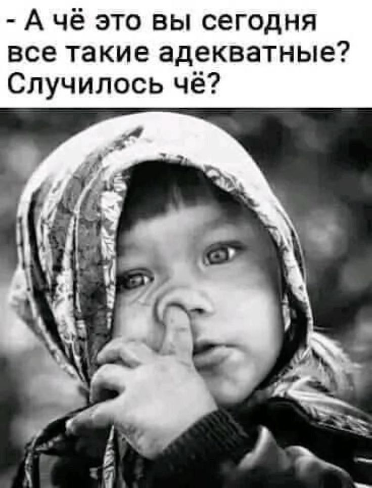 - А чё это вы сегодня все такие адекватные? Случилось чё?