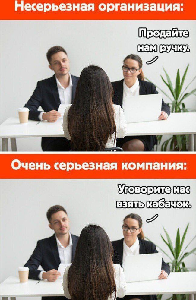 Несерьезная организация: Продавайте нам ручку.
Очень серьезная компания: Уговорите нас взять кабачок.
