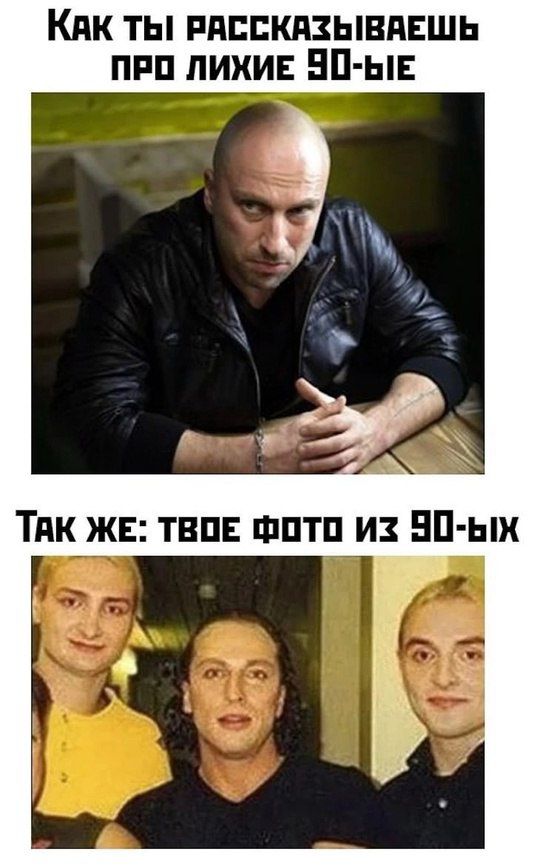 Как ты рассказываешь про лихие 90-ые
Так же: твое фото из 90-ых
