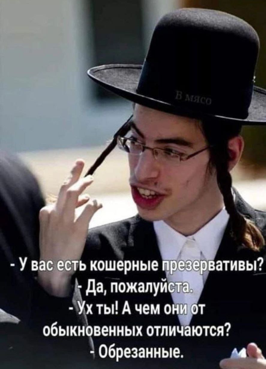 У вас есть кошерные презервативы? - Да, пожалуйста. - Ух ты! А чем они от обычных отличаются? - Обрезанные.