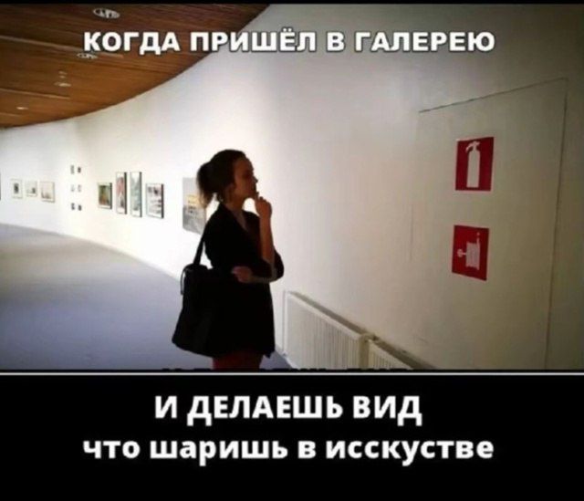 Когдa пришёл в галерею
И делаешь вид
что шаришь в искусстве