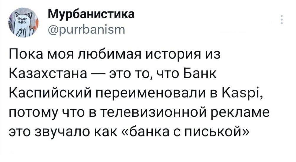 Пока моя любимая история из Казахстана — это то, что Банк Каспийский переименовали в Kaspi, потому что в телевизионной рекламе это звучало как «банка с пиской»