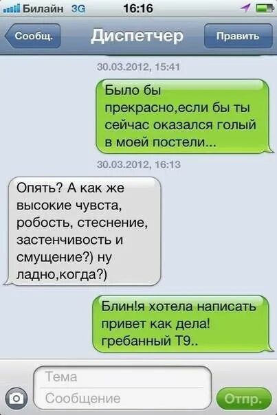 30.03.2012, 15:41
Было бы прекрасно, если бы ты сейчас оказался голый в моей постели...

30.03.2012, 16:13
Опять? А как же высокие чувства, робость, стеснение, застенчивость и смущение?) ну ладно, когда?)

30.03.2012, 16:16
Блин! Я хотела написать привет как дела! гребанный Т9..