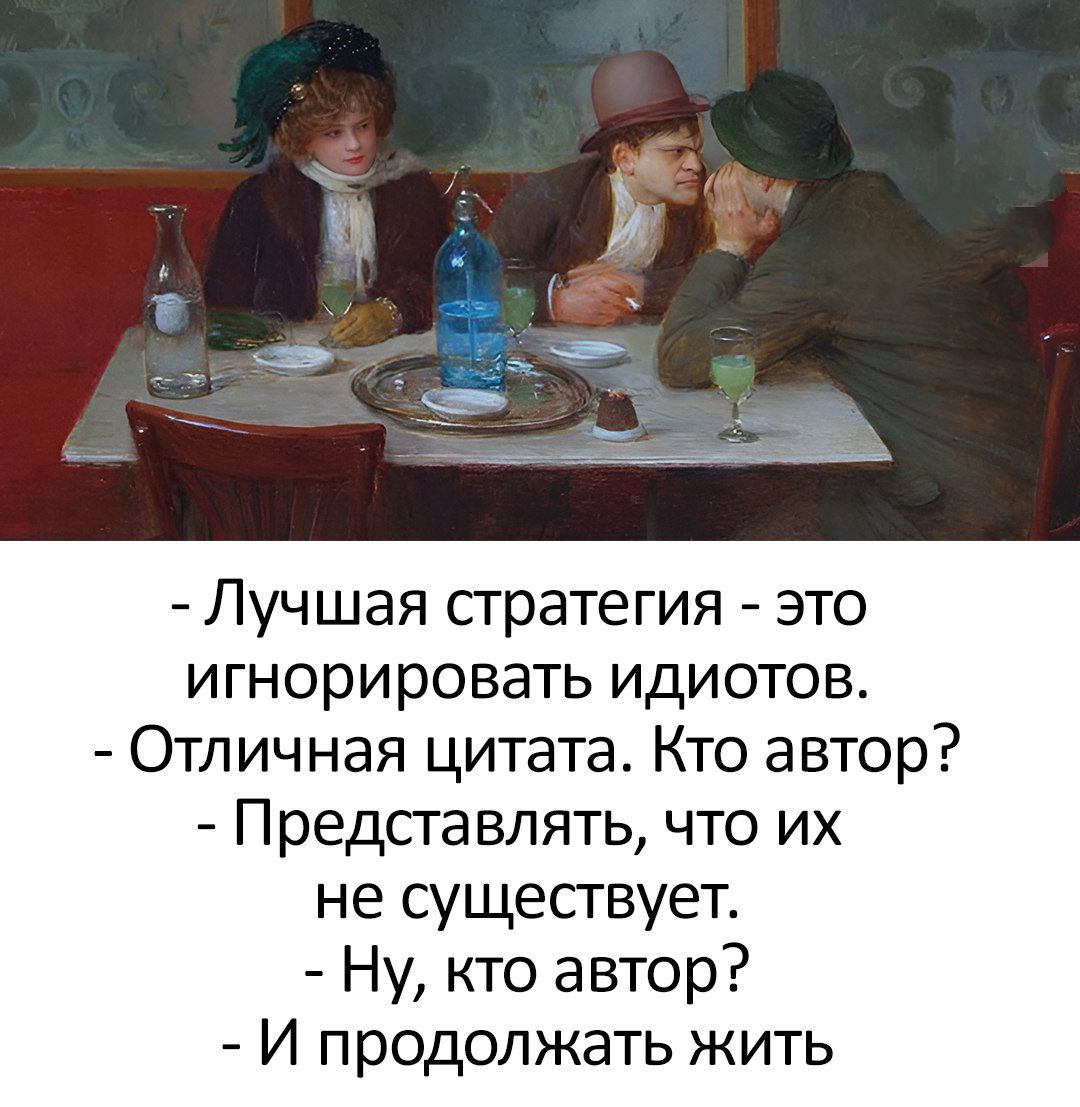 - Лучшая стратегия - это игнорировать идиотов.
- Отличная цитата. Кто автор?
- Представлять, что их не существует.
- Ну, кто автор?
- И продолжать жить.