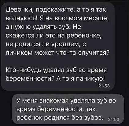 Девочки, подскажите, а то я так волнуюсь! Я на восьмом месяце, а нужно удалять зуб. Не скажется ли это на ребеночке, не родится ли уродцем, с личиком может что-то случится? Кто-нибудь удалял зуб во время беременности? А то я паникую!

У меня знакомая удаляла зуб во время беременности, так ребенок родился без зубов.