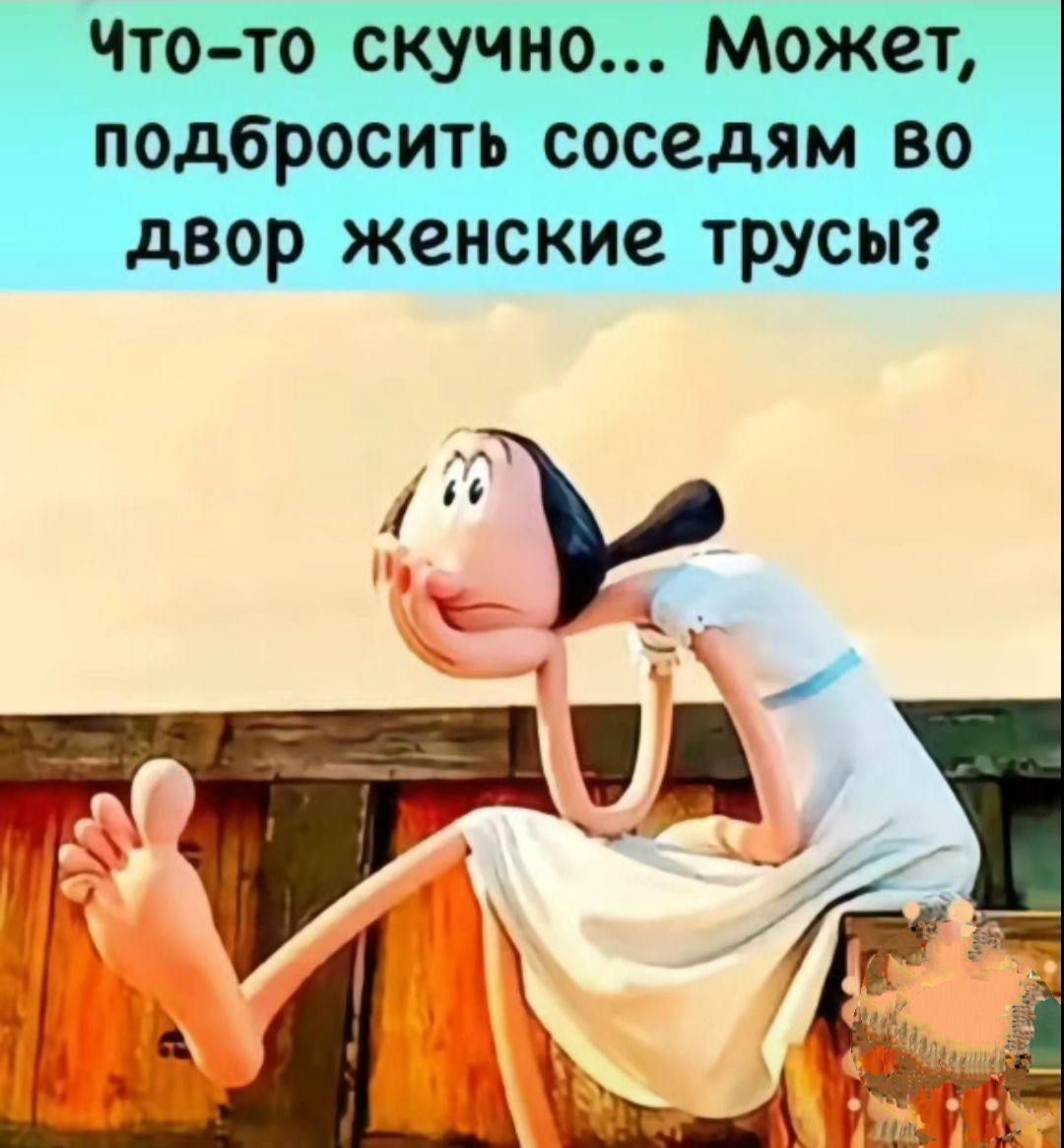 Что-то скучно... Может, подбросить соседям во двор женские трусы?