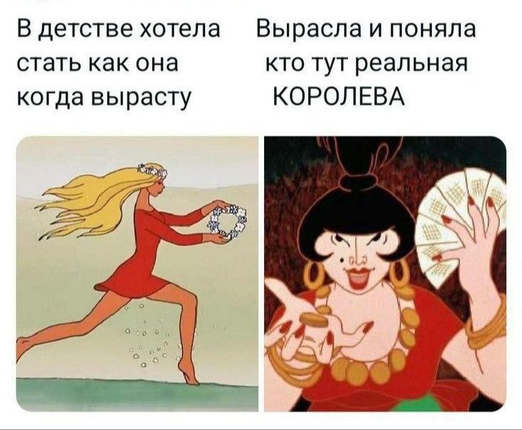В детстве хотела стать как она когда вырасту
Выросла и поняла кто тут реальная КОРОЛЕВА