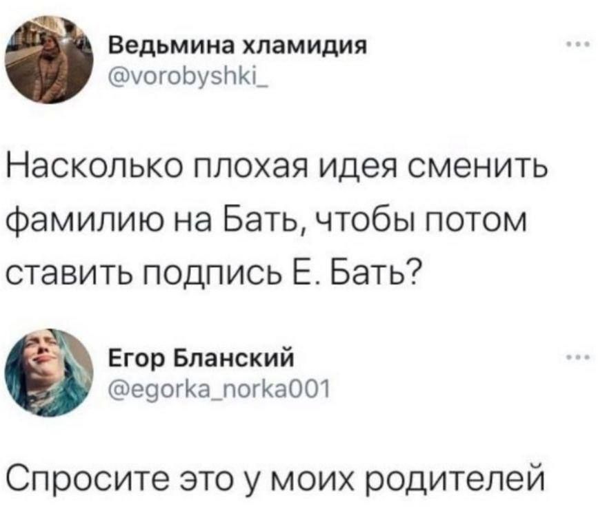 Насколько плохая идея сменить фамилию на Бать, чтобы потом ставить подпись Е. Бать? Спросите это у моих родителей.