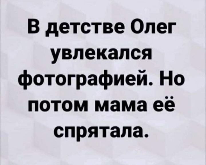 В детстве Олег увлекался фотографией. Но потом мама её спрятала.