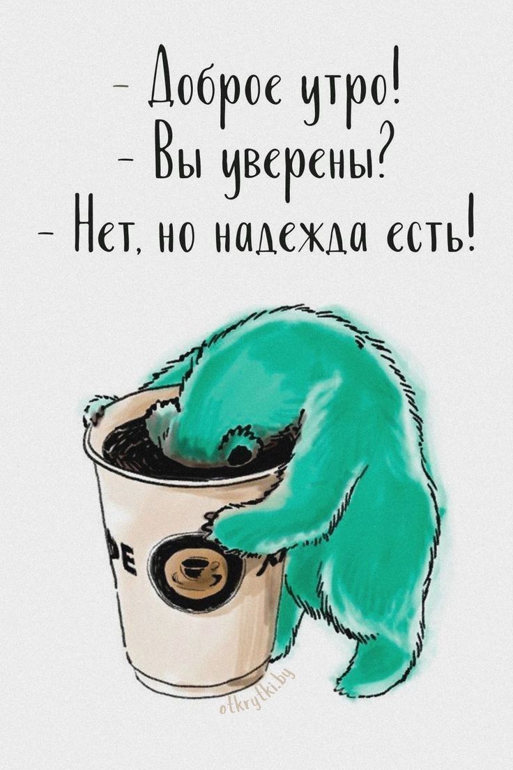 Доброе утро!
Вы уверены?
Нет, но надежда есть!