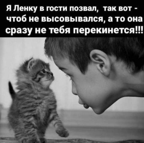 Я Ленку в гости позвал, так вот - чтобы не высовывалась, а то она сразу не тебя перекнется!!!