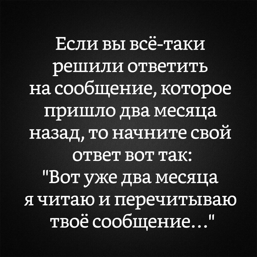 Если вы всё-таки решили ответить на сообщение, которое пришло два месяца назад, то начните свой ответ вот так: 