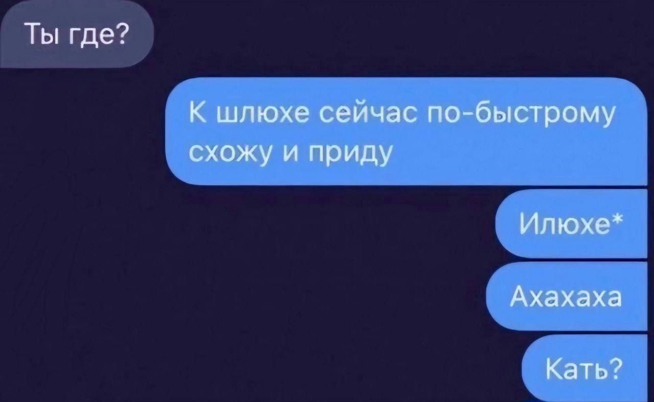 Ты где?
К шлёхе сейчас по-быстрому схожу и приду
Илёше*
Ахаха
Катя?