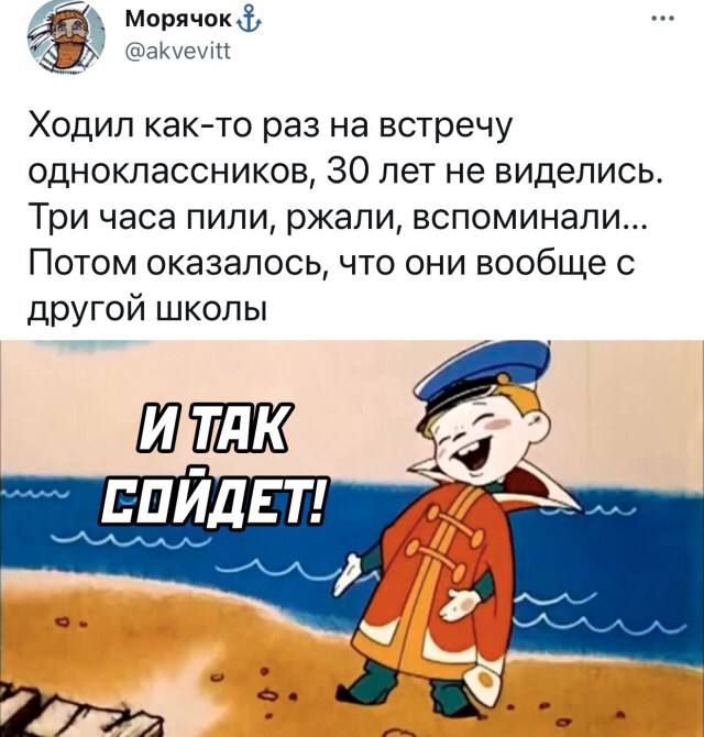 Ходил как-то раз на встречу одноклассников, 30 лет не виделись. Три часа пили, жрали, вспоминали... Потом оказалось, что они вообще с другой школы
И так сойдёт!