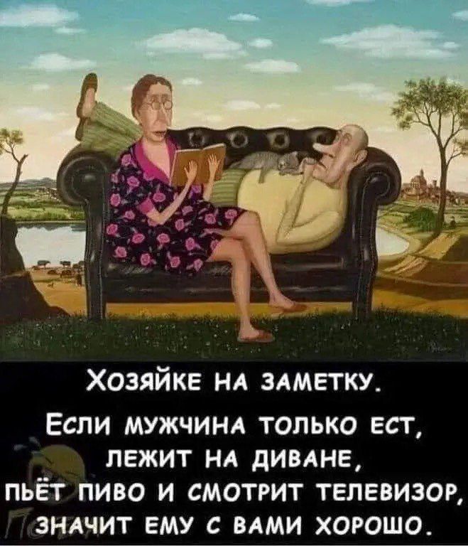 Хозяйке на заметку. Если мужчина только ест, лежит на диване, пьет пиво и смотрит телевизор, значит, ему с вами хорошо.