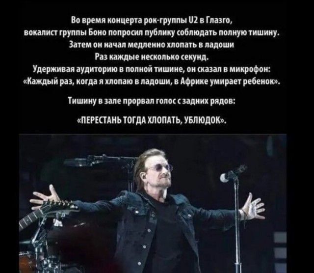 Во время концерта рок-группы U2 в Глазго, вокалист группы Боно попросил публику соблдовать полную тишину.
Затем он начал медленно хлопать в ладоши
Раз каждые несколько секунд.
Удерживая аудиторию в полной тишине, он сказал в микрофон: 