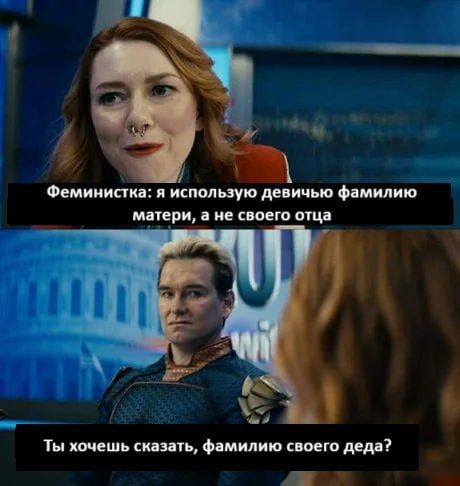 Феминистка: я использую девичью фамилию матери, а не своего отца.
Ты хочешь сказать, фамилию своего деда?
