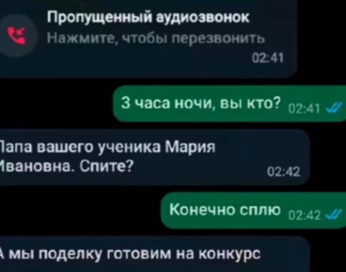 3 часа ночи, вы кто?
Папа вашего ученика Мария Ивановна. Спите?
Конечно сплю
А мы поделку готовим на конкурс