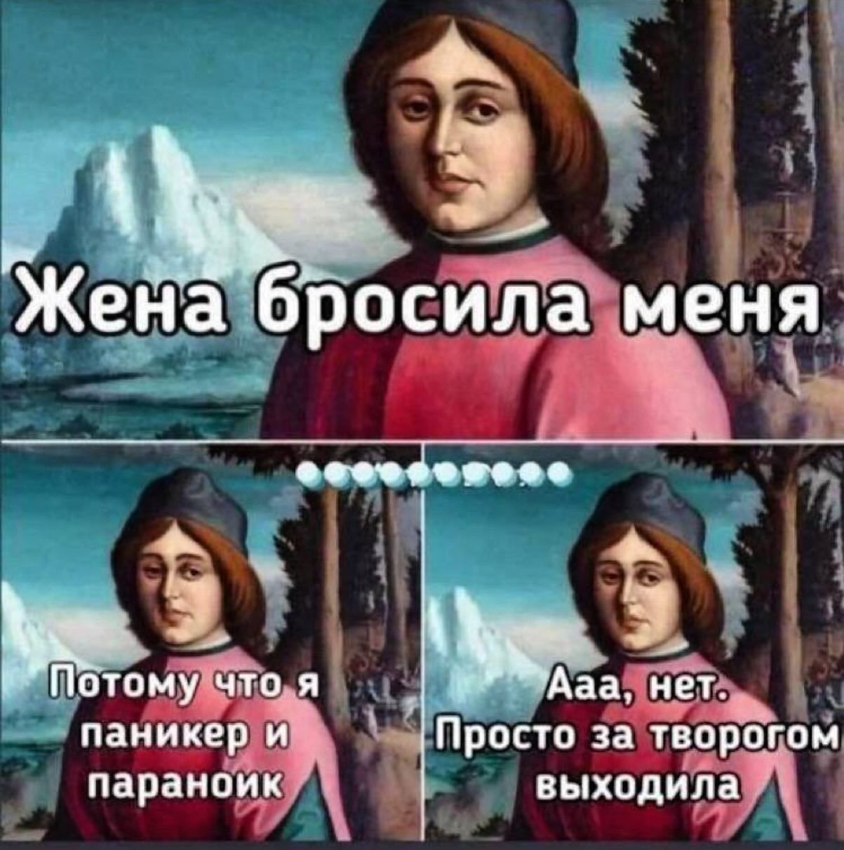 Жена бросила меня
Потому что я паникер и параноик
Ааа, нет. Просто за творогом вышла
