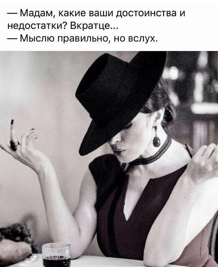 — Мадам, какие ваши достоинства и недостатки? Вкратце... — Мыслю правильно, но вслух.