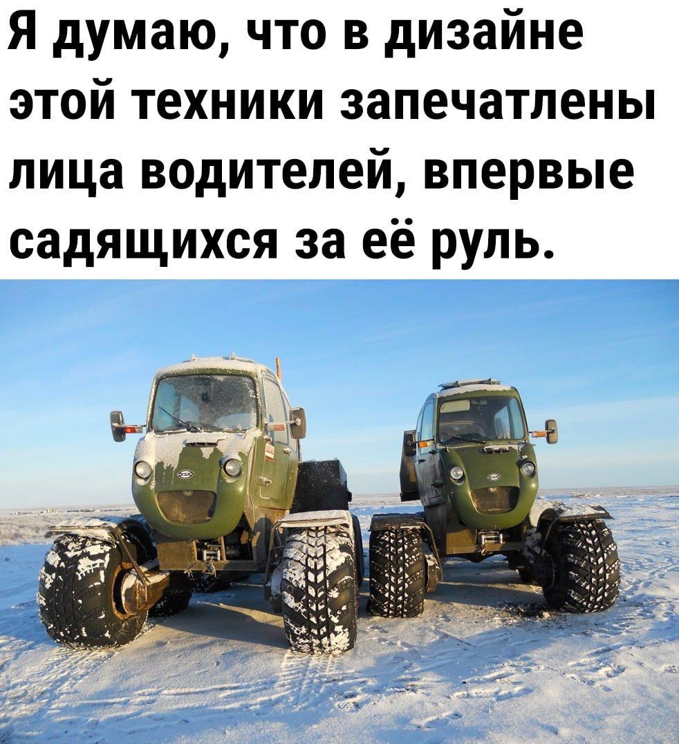 Я думаю, что в дизайне этой техники запечатлены лица водителей, впервые садящихся за её руль.