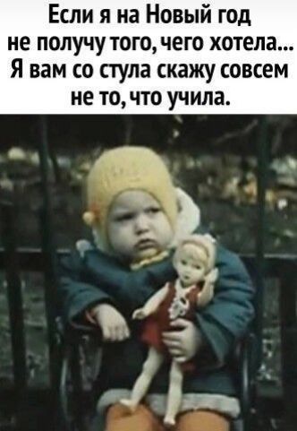 Если я на Новый год не получу того, чего хотела... Я вам со стула скажу совсем не то, что учила.