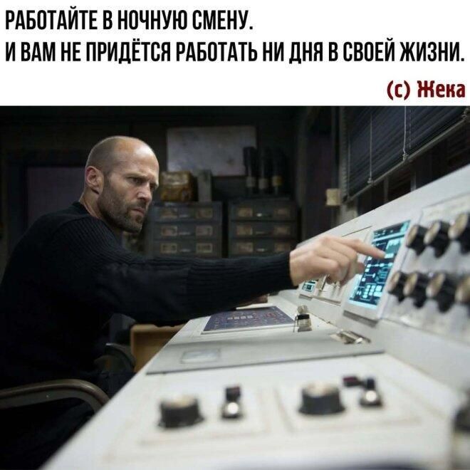 РАБОТАЙТЕ В НОЧНУЮ СМЕНУ. И ВАМ НЕ ПРИДЁТСЯ РАБОТАТЬ НИ ДНЯ В СВОЕЙ ЖИЗНИ. (с) Жека