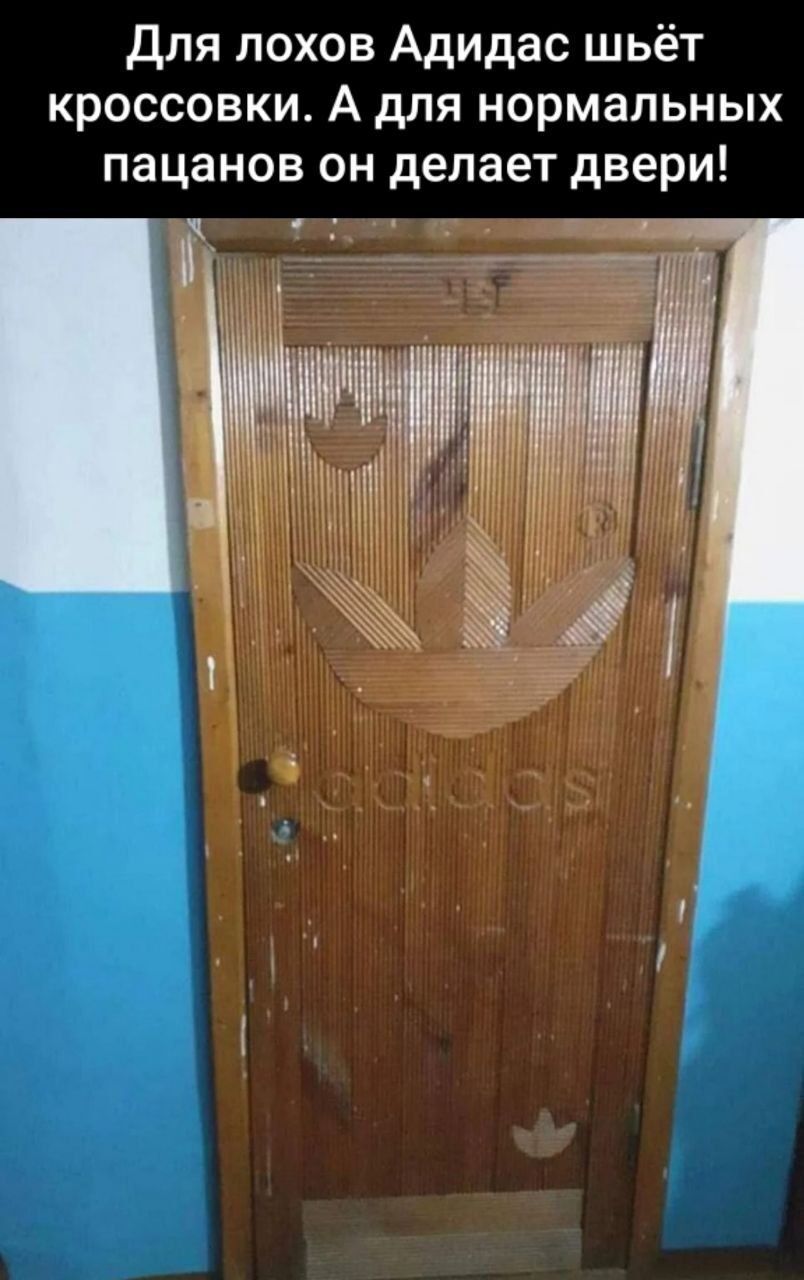 Для лохов Аидидас шьёт кроссовки. А для нормальных пацанов он делает двери!