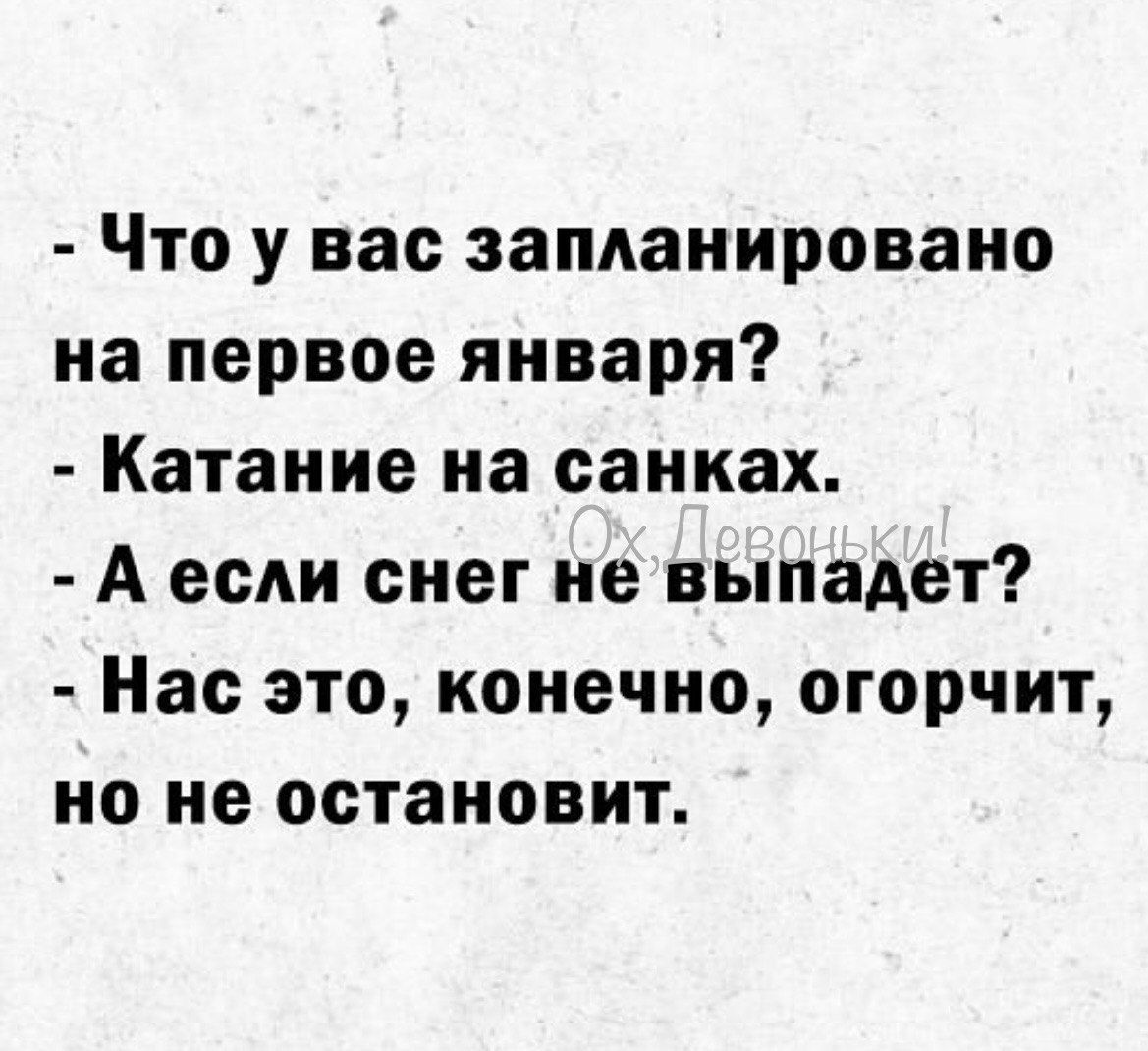 - Что у вас запланировано на первое января? - Катание на санках. - А если снег не выпадет? - Нас это, конечно, огорчит, но не остановит.