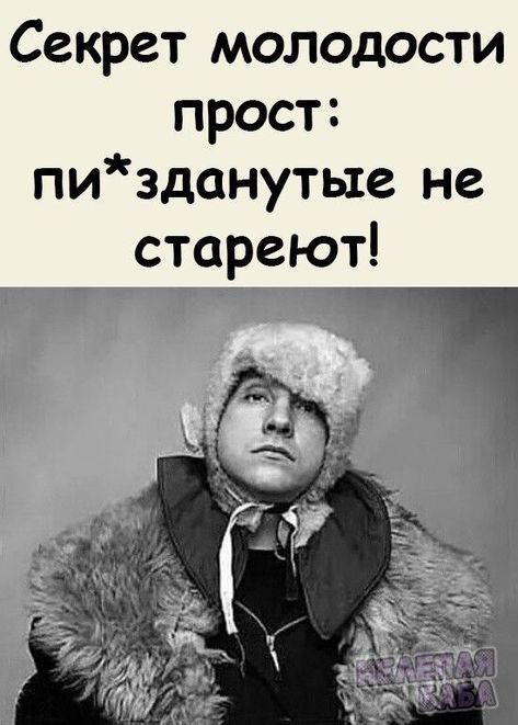 Секрет молодости прост: пи*зданутые не стареют!
