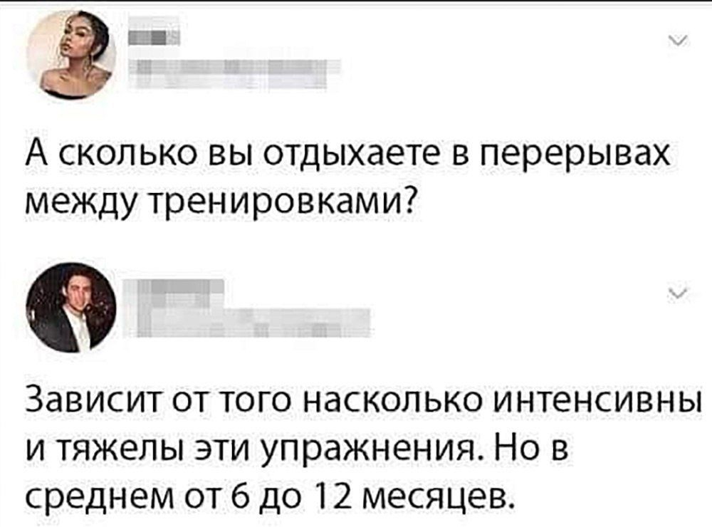 А сколько вы отдыхаете в перерывах между тренировками? Зависит от того насколько интенсивны и тяжёлые эти упражнения. Но в среднем от 6 до 12 месяцев.