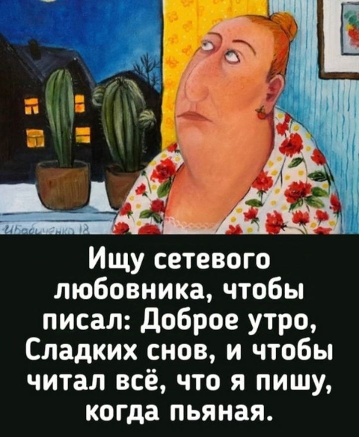 Ищу сетевого любовника, чтобы писал: Доброе утро, Сладких снов, и чтобы читал всё, что я пишу, когда пьяная.