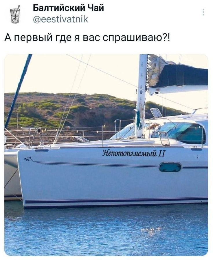 Балтийский Чай @eестиватник: А первый где я вас спрашиваю?! На яхте написано «Непотопляемый II»