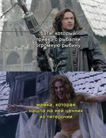 батя, который привез с рыбалки огромную рыбину
мамка, которая нашла на ней ценник из пятерочки