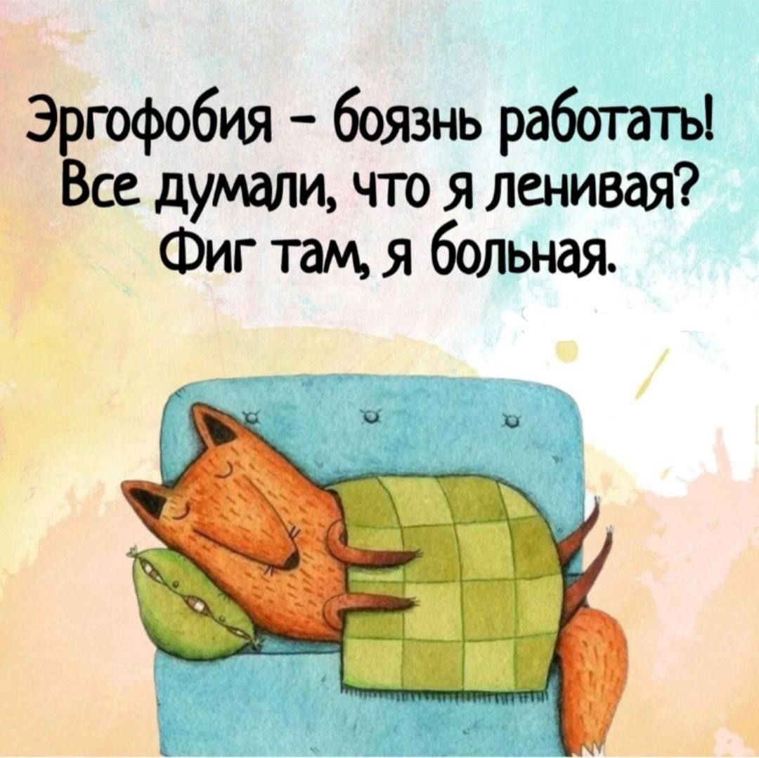Эргофобия – боязнь работать! Все думали, что я ленивая? Фиг там, я больная.