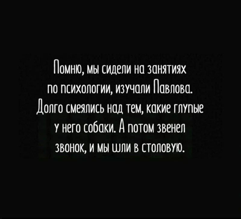 Помню, мы сидели на занятиях по психологии, изучали Павлова. Долго смеялись над тем, какие глупые у него собаки. А потом звенел звонок, и мы шли в столовую.